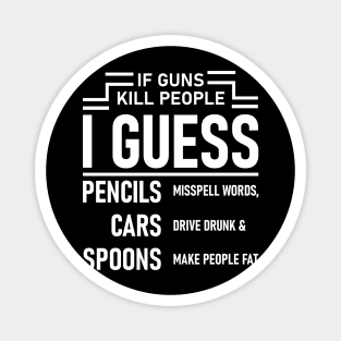 If Guns Kill People I Guess Pencils Cars Spoons Sarcasm Funny Magnet